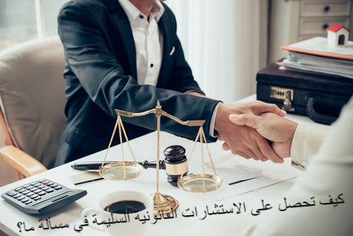 كيف تحصل على الاستشارات القانونية السليمة في مسألة ما؟